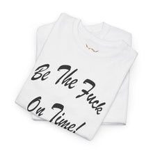 Load image into Gallery viewer, Be The Fuck On Time! Tee