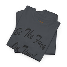 Load image into Gallery viewer, Be The Fuck On Time! Tee
